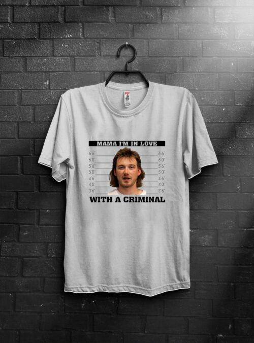 Morgan Wallen I’m in love with Criminal Sweatshirt T-shirt Hoodie