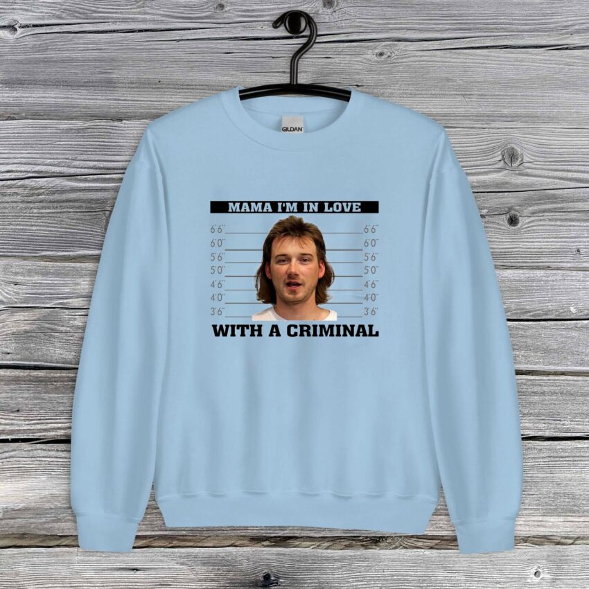 Morgan Wallen I’m in love with Criminal Sweatshirt T-shirt Hoodie