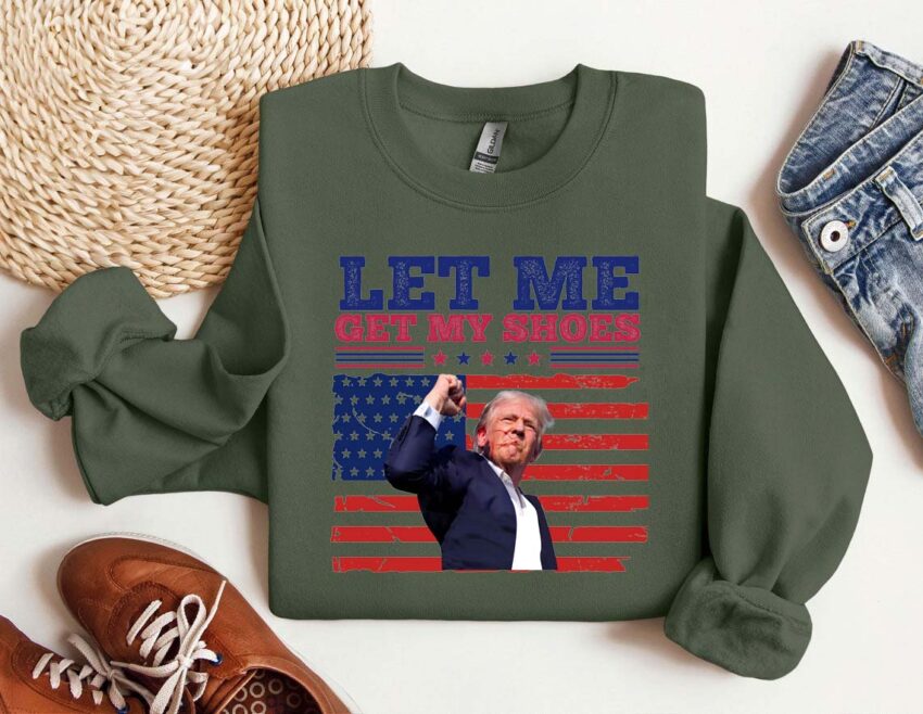 Let Me Get My Shoes Trump 2024 T-shirt Hoodie Sweatshirt